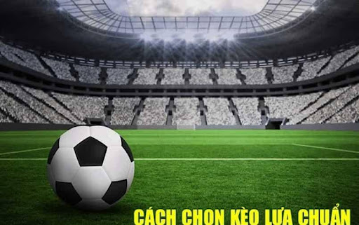 Cách chọn kèo lựa là gì sao cho chuẩn